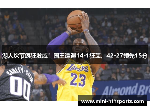 湖人次节疯狂发威！国王遭遇14-1狂轰，42-27领先15分